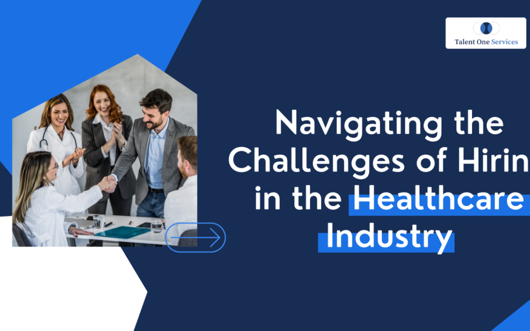 Navigating the Challenges of Hiring in the Healthcare Industry